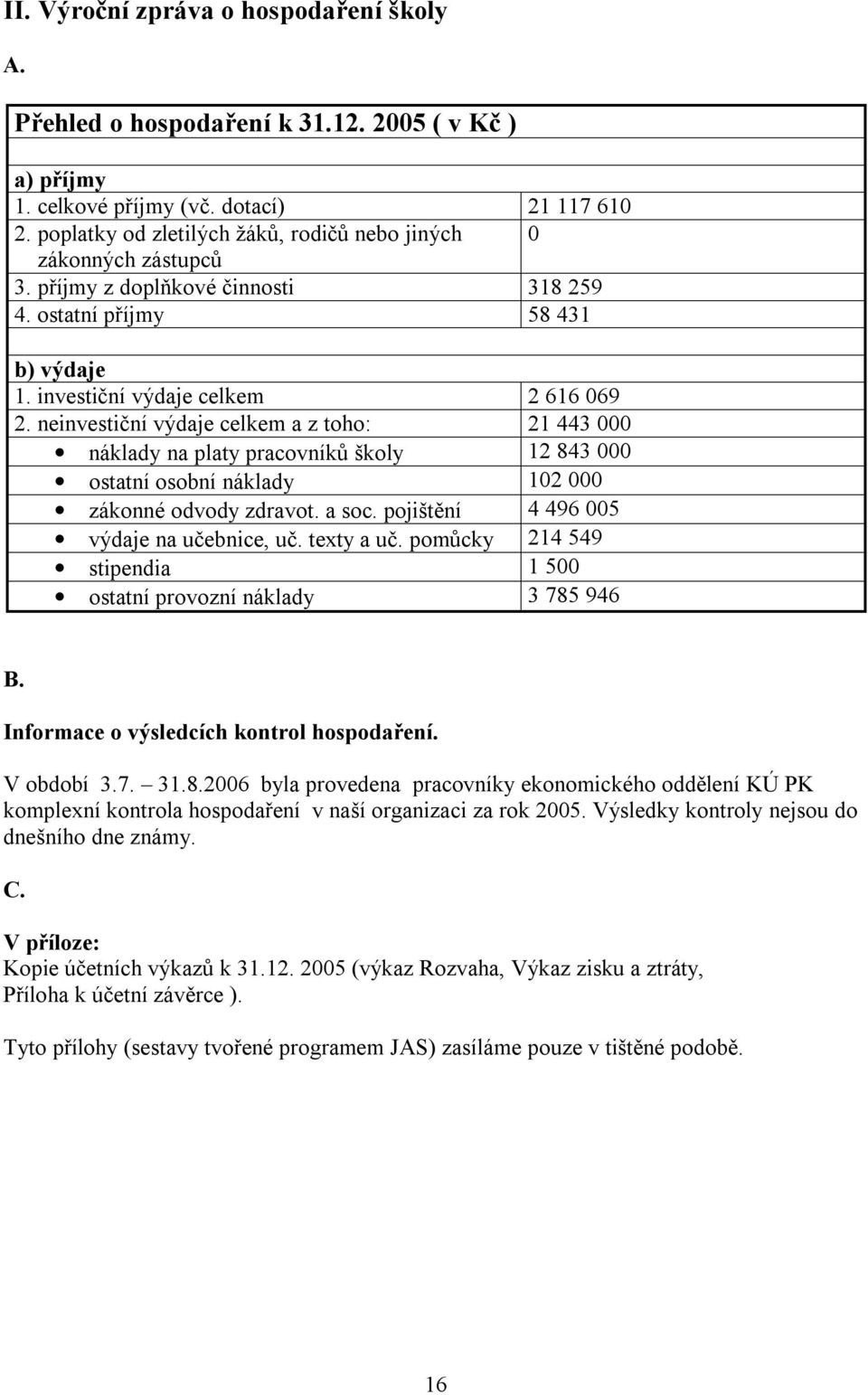 neinvestiční výdaje celkem a z toho: 21 443 000 náklady na platy pracovníků školy 12 843 000 ostatní osobní náklady 102 000 zákonné odvody zdravot. a soc. pojištění 4 496 005 výdaje na učebnice, uč.