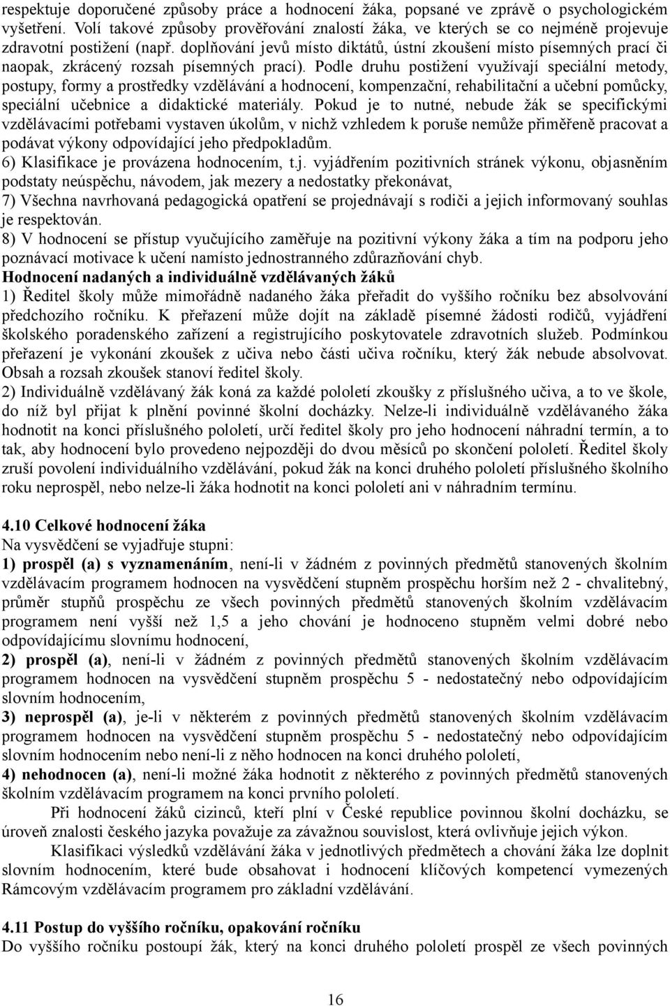 doplňování jevů místo diktátů, ústní zkoušení místo písemných prací či naopak, zkrácený rozsah písemných prací).