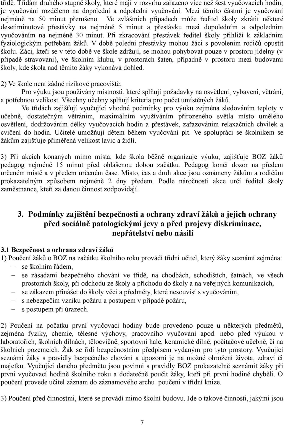 Ve zvláštních případech může ředitel školy zkrátit některé desetiminutové přestávky na nejméně 5 minut a přestávku mezi dopoledním a odpoledním vyučováním na nejméně 30 minut.