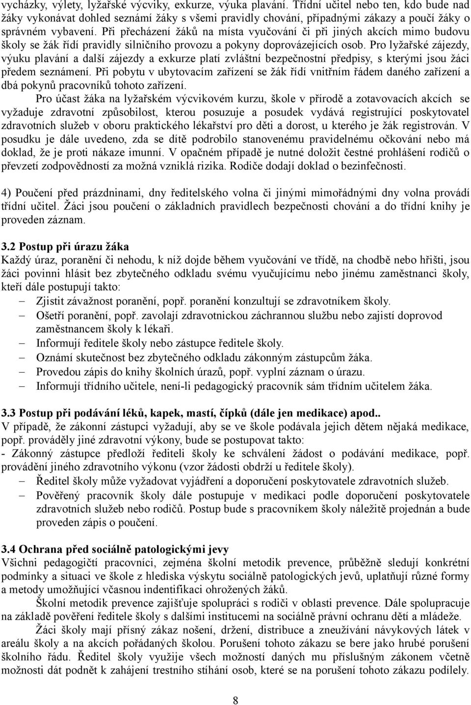 Při přecházení žáků na místa vyučování či při jiných akcích mimo budovu školy se žák řídí pravidly silničního provozu a pokyny doprovázejících osob.