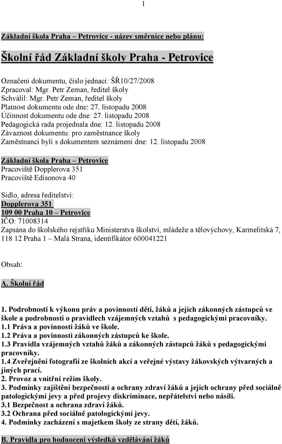 listopadu 2008 Závaznost dokumentu: pro zaměstnance školy Zaměstnanci byli s dokumentem seznámeni dne: 12.