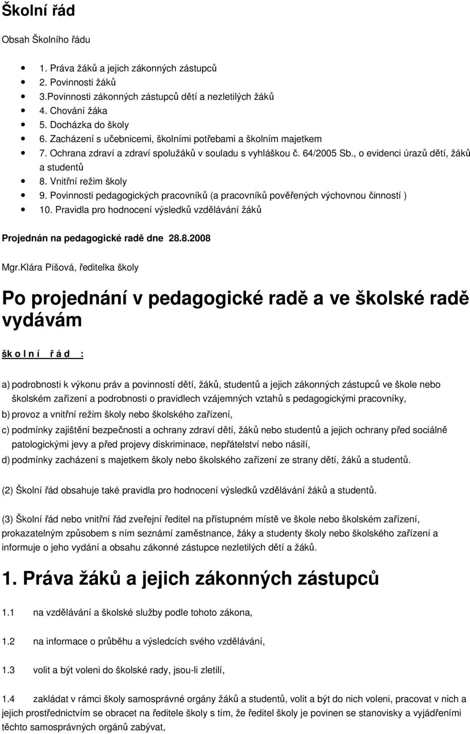 Vnitřní režim školy 9. Povinnosti pedagogických pracovníků (a pracovníků pověřených výchovnou činností ) 10. Pravidla pro hodnocení výsledků vzdělávání žáků Projednán na pedagogické radě dne 28.