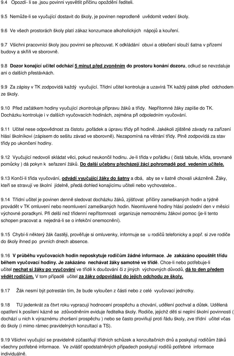 8 Dozor konající učitel odchází 5 minut před zvoněním do prostoru konání dozoru, odkud se nevzdaluje ani o dalších přestávkách. 9.9 Za zápisy v TK zodpovídá každý vyučující.