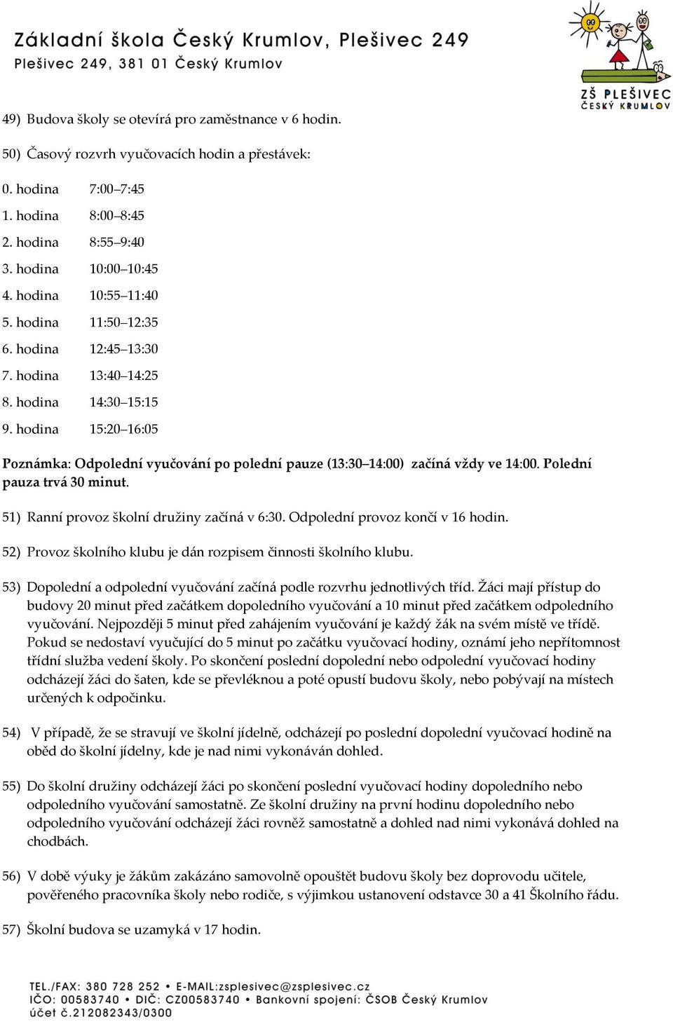 hodina 15:20 16:05 Poznámka: Odpolední vyučování po polední pauze (13:30 14:00) začíná vždy ve 14:00. Polední pauza trvá 30 minut. 51) Ranní provoz školní družiny začíná v 6:30.