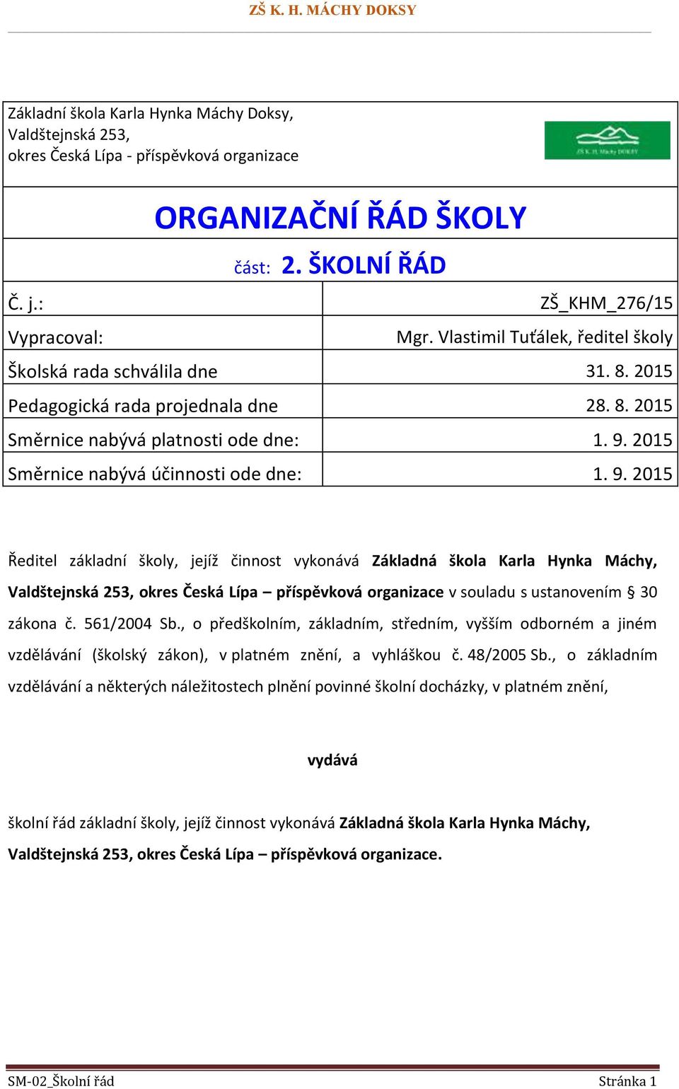 9. 2015 Ředitel základní školy, jejíž činnost vykonává Základná škola Karla Hynka Máchy, Valdštejnská 253, okres Česká Lípa příspěvková organizace v souladu s ustanovením 30 zákona č. 561/2004 Sb.