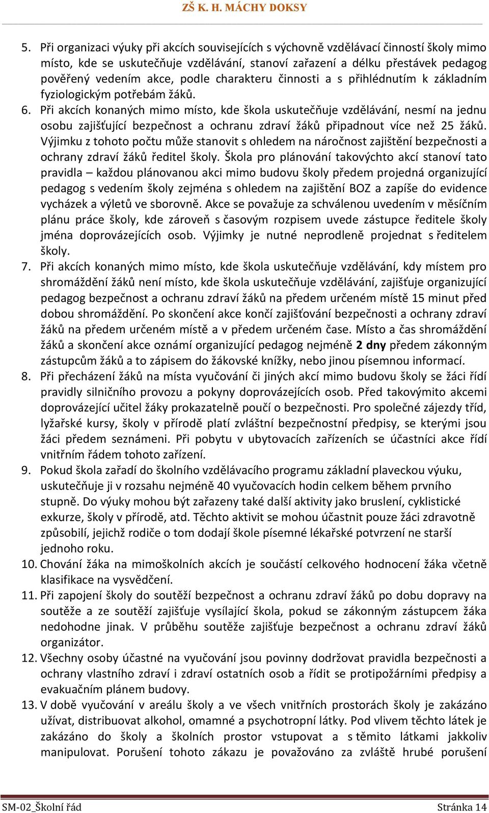 Při akcích konaných mimo místo, kde škola uskutečňuje vzdělávání, nesmí na jednu osobu zajišťující bezpečnost a ochranu zdraví žáků připadnout více než 25 žáků.