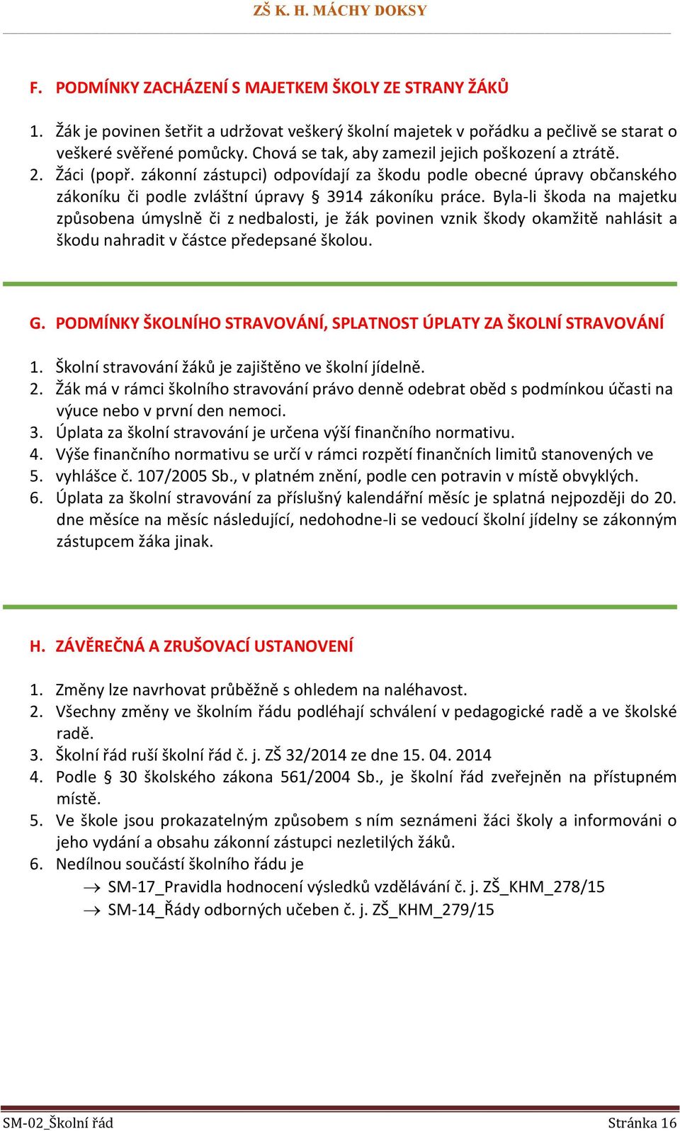 Byla-li škoda na majetku způsobena úmyslně či z nedbalosti, je žák povinen vznik škody okamžitě nahlásit a škodu nahradit v částce předepsané školou. G.