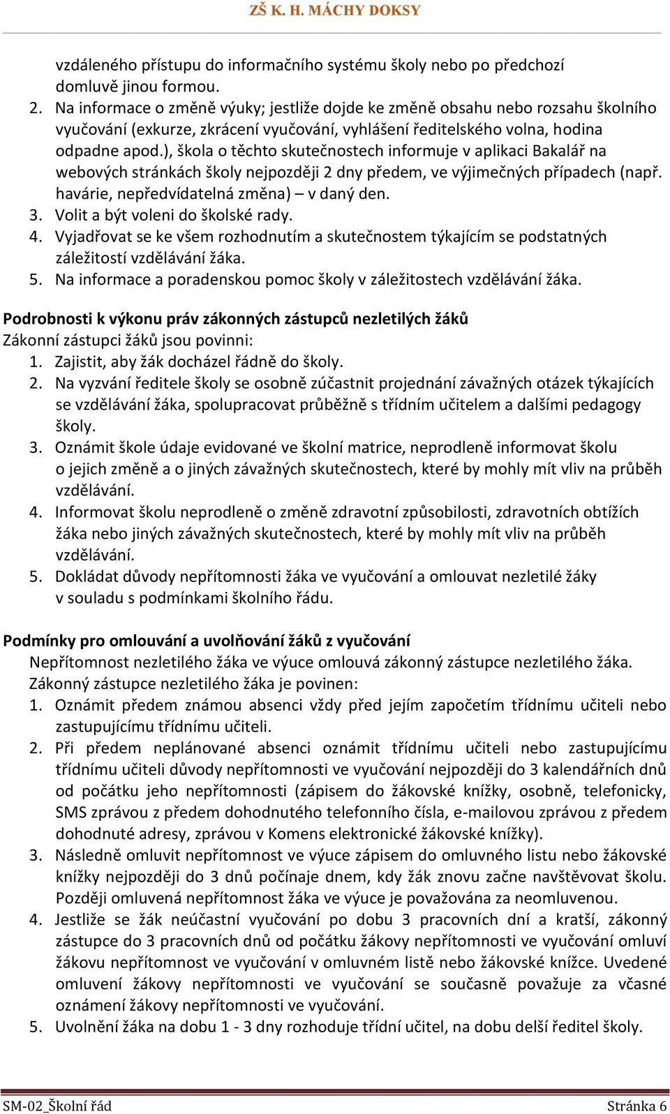 ), škola o těchto skutečnostech informuje v aplikaci Bakalář na webových stránkách školy nejpozději 2 dny předem, ve výjimečných případech (např. havárie, nepředvídatelná změna) v daný den. 3.