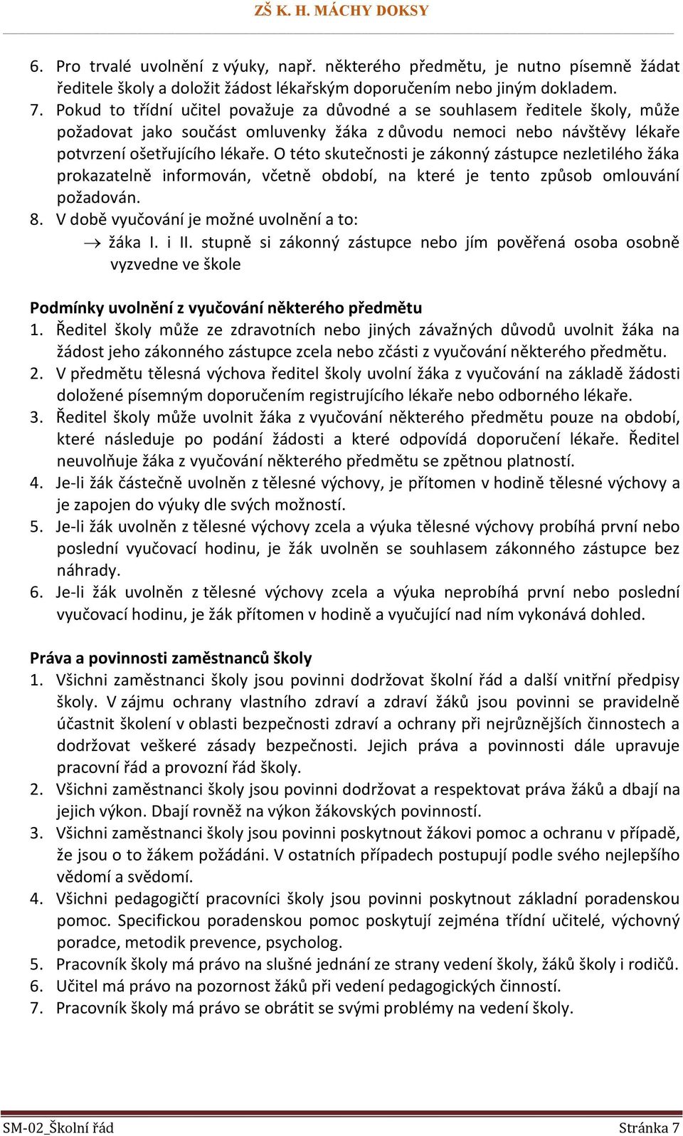 O této skutečnosti je zákonný zástupce nezletilého žáka prokazatelně informován, včetně období, na které je tento způsob omlouvání požadován. 8. V době vyučování je možné uvolnění a to: žáka I. i II.