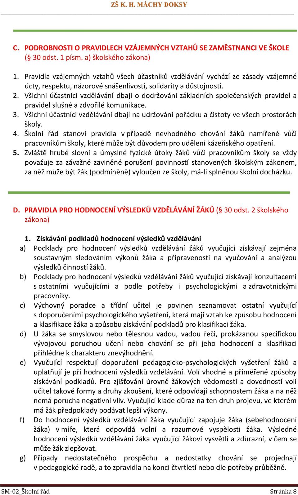 Všichni účastníci vzdělávání dbají o dodržování základních společenských pravidel a pravidel slušné a zdvořilé komunikace. 3.