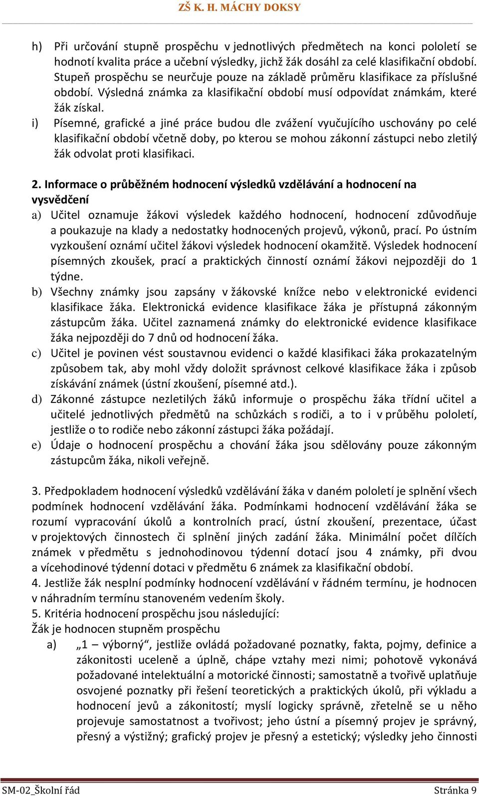 i) Písemné, grafické a jiné práce budou dle zvážení vyučujícího uschovány po celé klasifikační období včetně doby, po kterou se mohou zákonní zástupci nebo zletilý žák odvolat proti klasifikaci. 2.