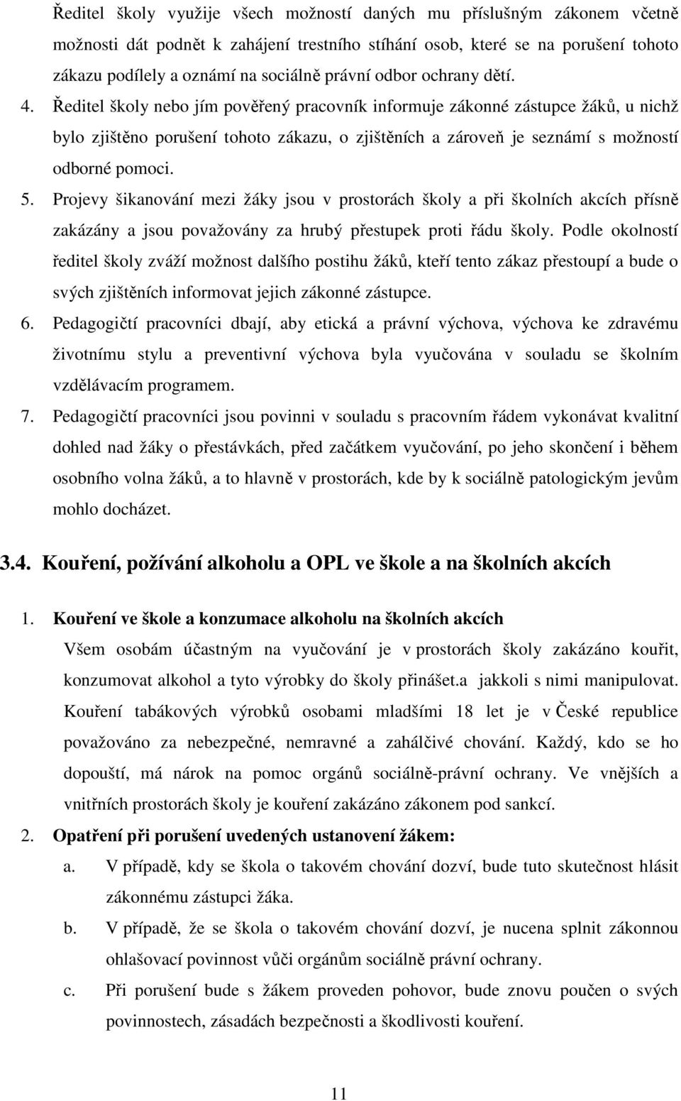 Ředitel školy nebo jím pověřený pracovník informuje zákonné zástupce žáků, u nichž bylo zjištěno porušení tohoto zákazu, o zjištěních a zároveň je seznámí s možností odborné pomoci. 5.