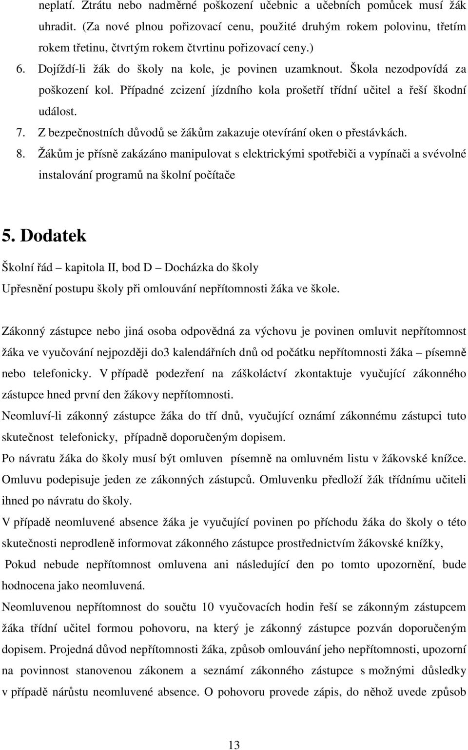 Škola nezodpovídá za poškození kol. Případné zcizení jízdního kola prošetří třídní učitel a řeší škodní událost. 7. Z bezpečnostních důvodů se žákům zakazuje otevírání oken o přestávkách. 8.