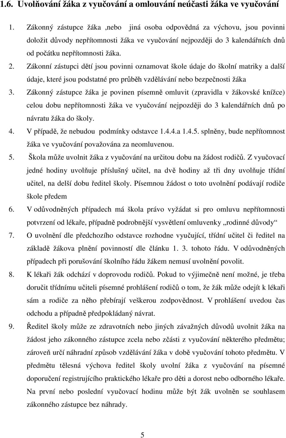 Zákonní zástupci dětí jsou povinni oznamovat škole údaje do školní matriky a další údaje, které jsou podstatné pro průběh vzdělávání nebo bezpečnosti žáka 3.