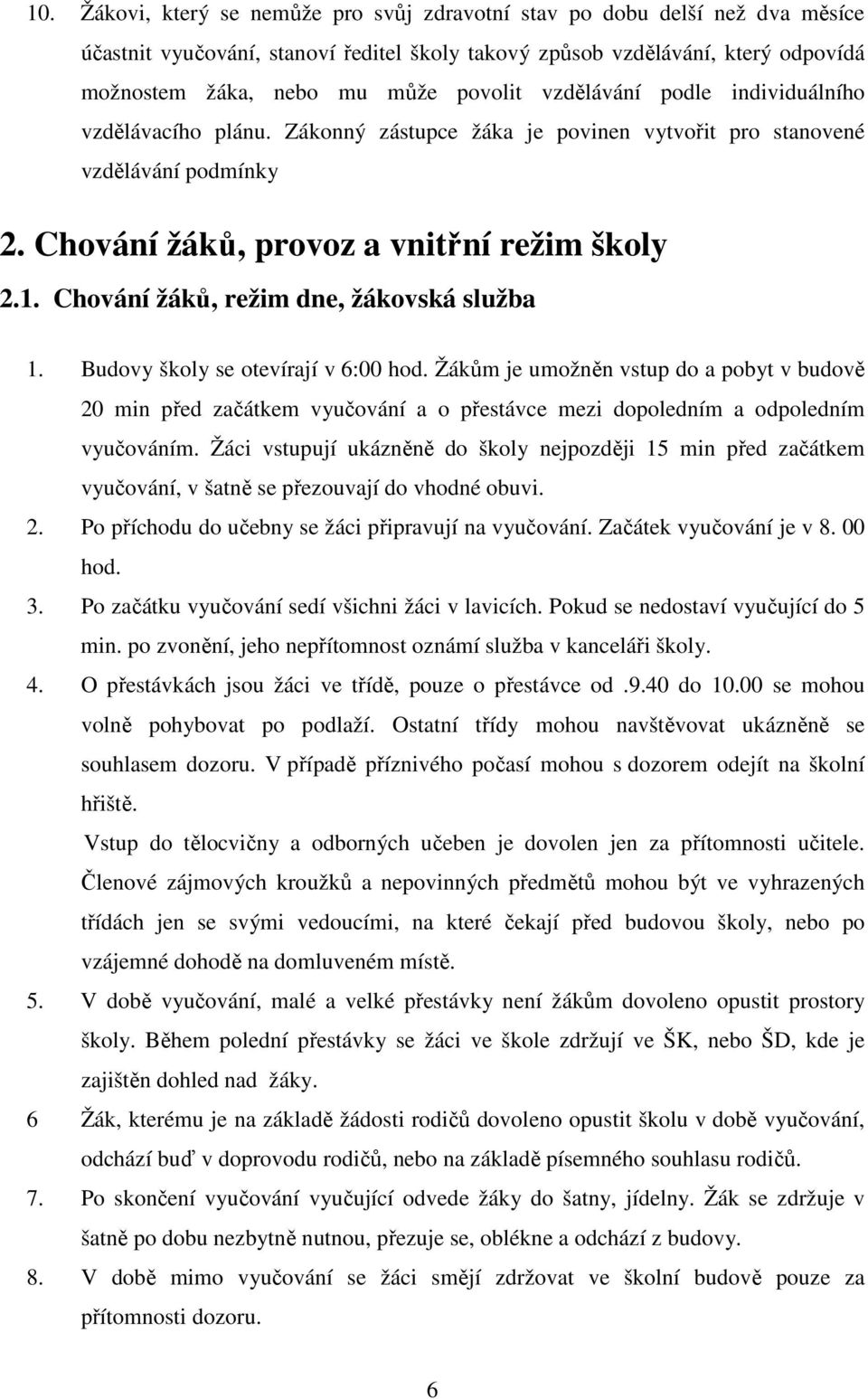 Chování žáků, režim dne, žákovská služba 1. Budovy školy se otevírají v 6:00 hod.