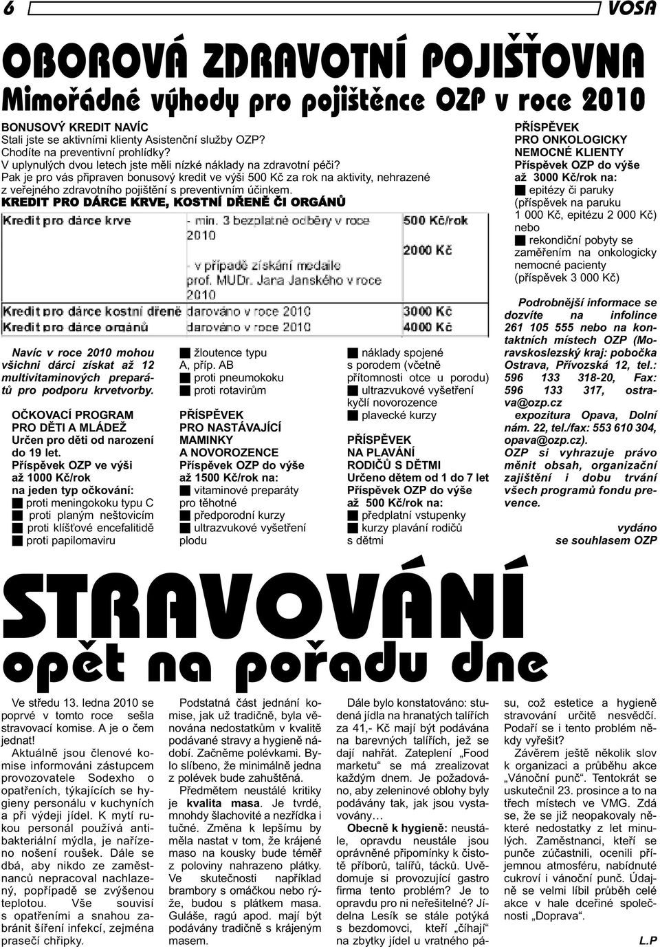 Pak je pro vás připraven bonusový kredit ve výši 500 Kč za rok na aktivity, nehrazené z veřejného zdravotního pojištění s preventivním účinkem.