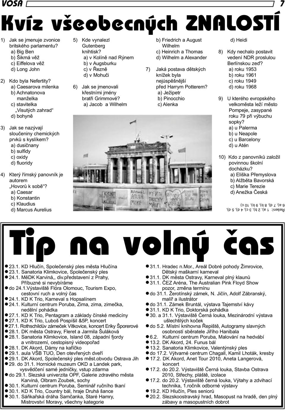 a) dusičnany b) sulfidy c) oxidy d) fluoridy 4) Který římský panovník je autorem Hovorů k sobě? a) Caesar b) Konstantin c) Klaudius d) Marcus Aurelius 5) Kde vynalezl Gutenberg knihtisk?