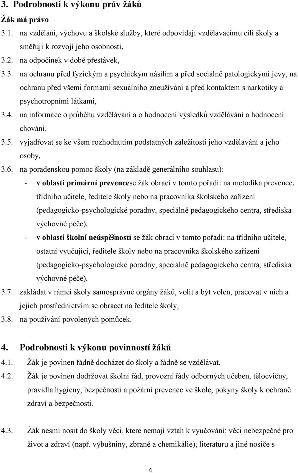 3. na ochranu před fyzickým a psychickým násilím a před sociálně patologickými jevy, na ochranu před všemi formami sexuálního zneužívání a před kontaktem s narkotiky a psychotropními látkami, 3.4.