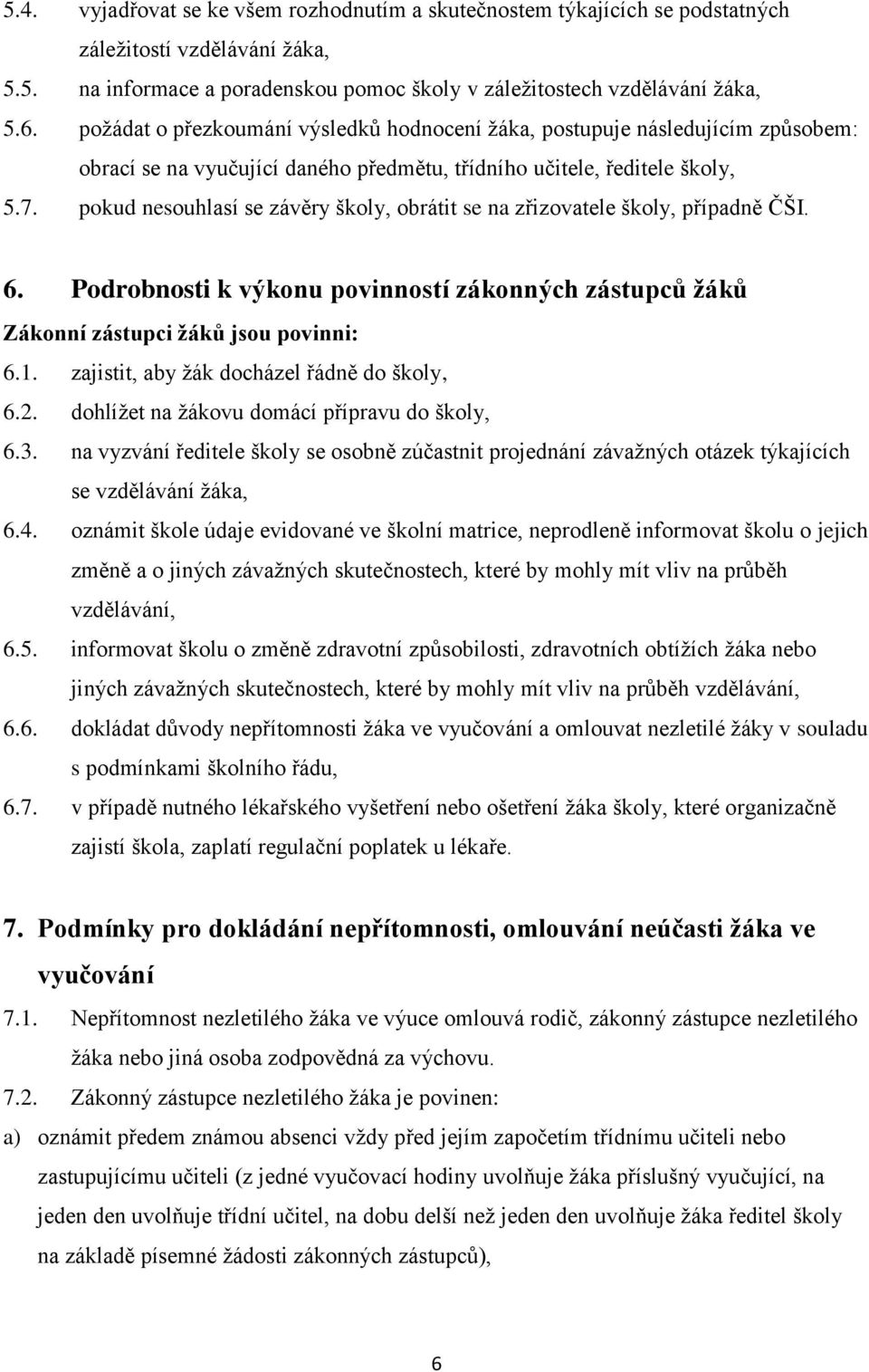 pokud nesouhlasí se závěry školy, obrátit se na zřizovatele školy, případně ČŠI. 6. Podrobnosti k výkonu povinností zákonných zástupců žáků Zákonní zástupci žáků jsou povinni: 6.1.