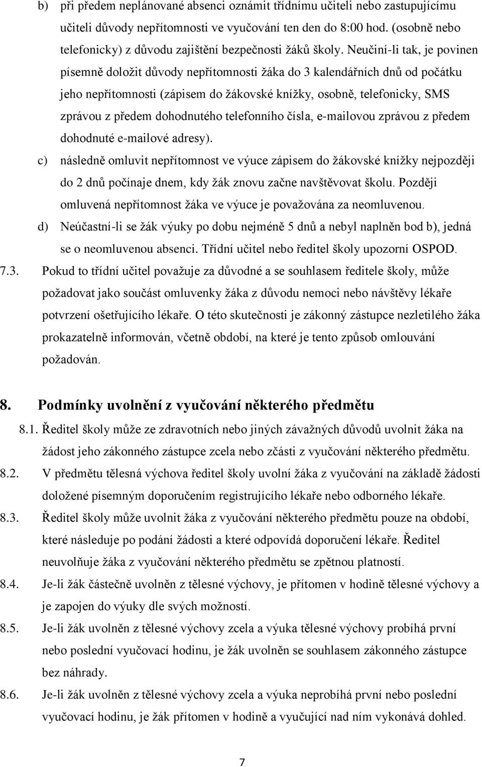 Neučiní-li tak, je povinen písemně doložit důvody nepřítomnosti žáka do 3 kalendářních dnů od počátku jeho nepřítomnosti (zápisem do žákovské knížky, osobně, telefonicky, SMS zprávou z předem