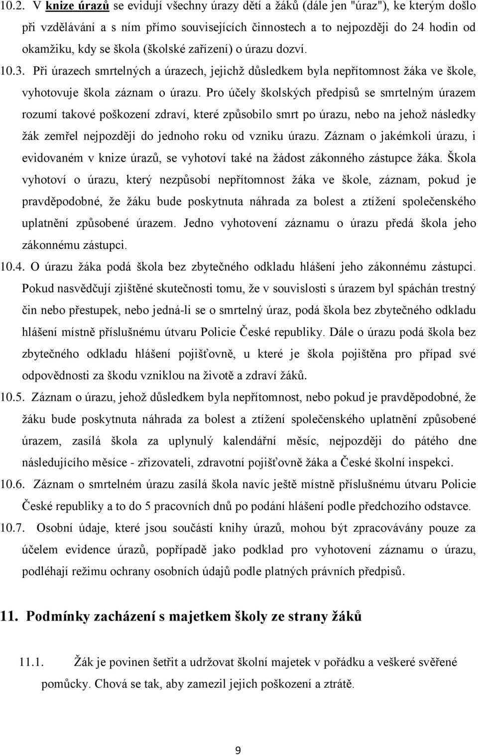 Pro účely školských předpisů se smrtelným úrazem rozumí takové poškození zdraví, které způsobilo smrt po úrazu, nebo na jehož následky žák zemřel nejpozději do jednoho roku od vzniku úrazu.