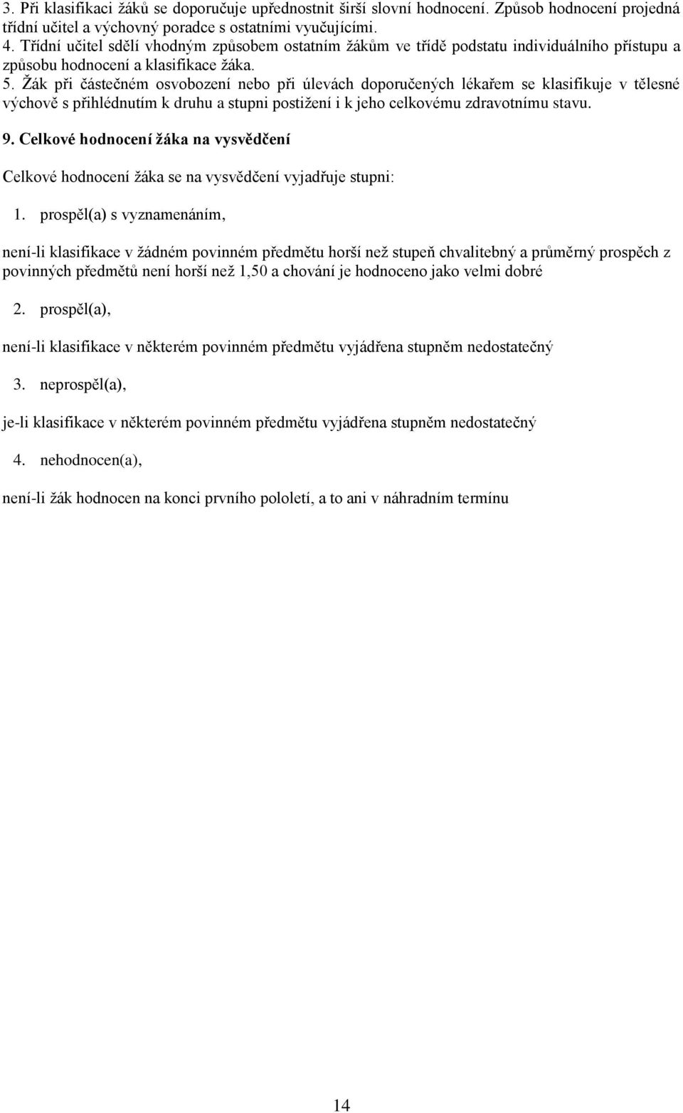 Ţák při částečném osvobození nebo při úlevách doporučených lékařem se klasifikuje v tělesné výchově s přihlédnutím k druhu a stupni postiţení i k jeho celkovému zdravotnímu stavu. 9.