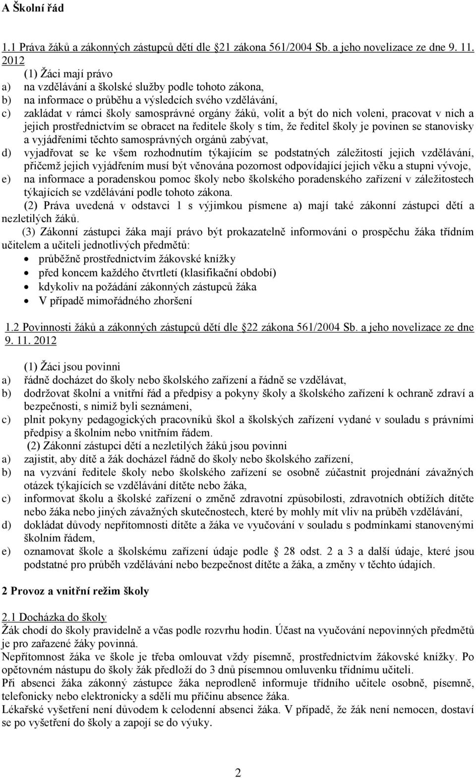 do nich voleni, pracovat v nich a jejich prostřednictvím se obracet na ředitele školy s tím, ţe ředitel školy je povinen se stanovisky a vyjádřeními těchto samosprávných orgánů zabývat, d) vyjadřovat