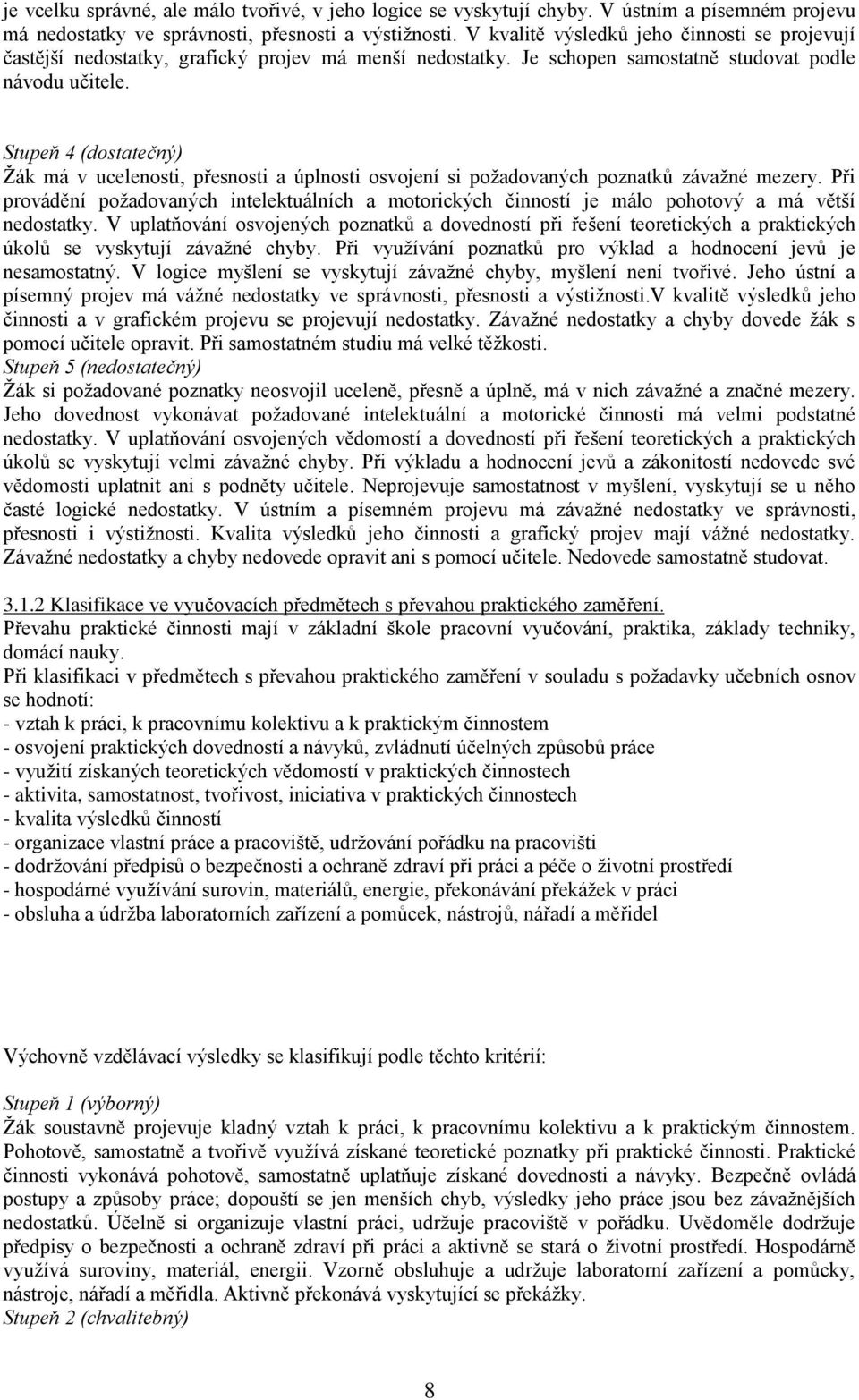 Stupeň 4 (dostatečný) Ţák má v ucelenosti, přesnosti a úplnosti osvojení si poţadovaných poznatků závaţné mezery.