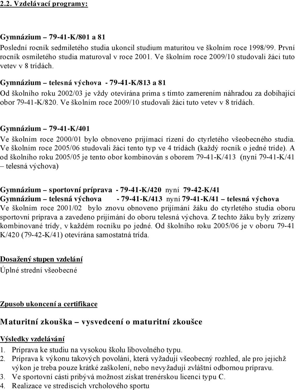 Gymnázium telesná výchova - 79-41-K /813 a 81 Od školního roku 2002/03 je vždy otevírána prima s tímto zamerením náhradou za dobíhající obor 79-41-K/820.