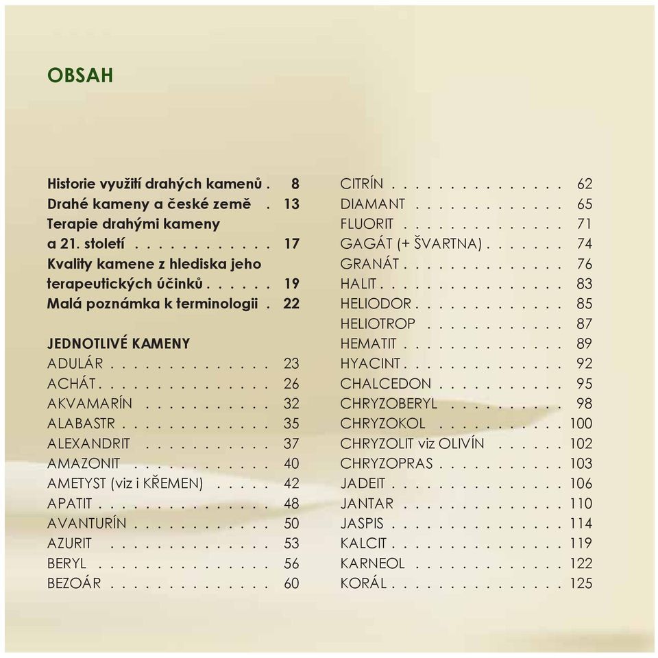 ........... 40 AMETYST (viz i KŘEMEN)..... 42 APATIT............... 48 AVANTURÍN............ 50 AZURIT.............. 53 BERYL............... 56 BEZOÁR.............. 60 CITRÍN............... 62 DIAMANT.