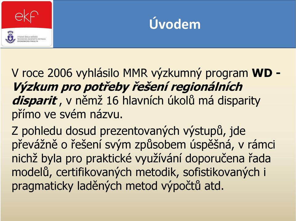 Z pohledu dosud prezentovaných výstupů, jde převážně o řešení svým způsobem úspěšná, v rámci nichž