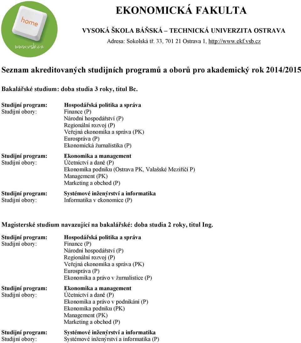 Účetnictví a daně (P) Ekonomika podniku (Ostrava PK, Valašské Meziříčí P) Management (PK) Marketing a obchod (P) Systémové inženýrství a informatika Informatika v ekonomice (P) Hospodářská politika a