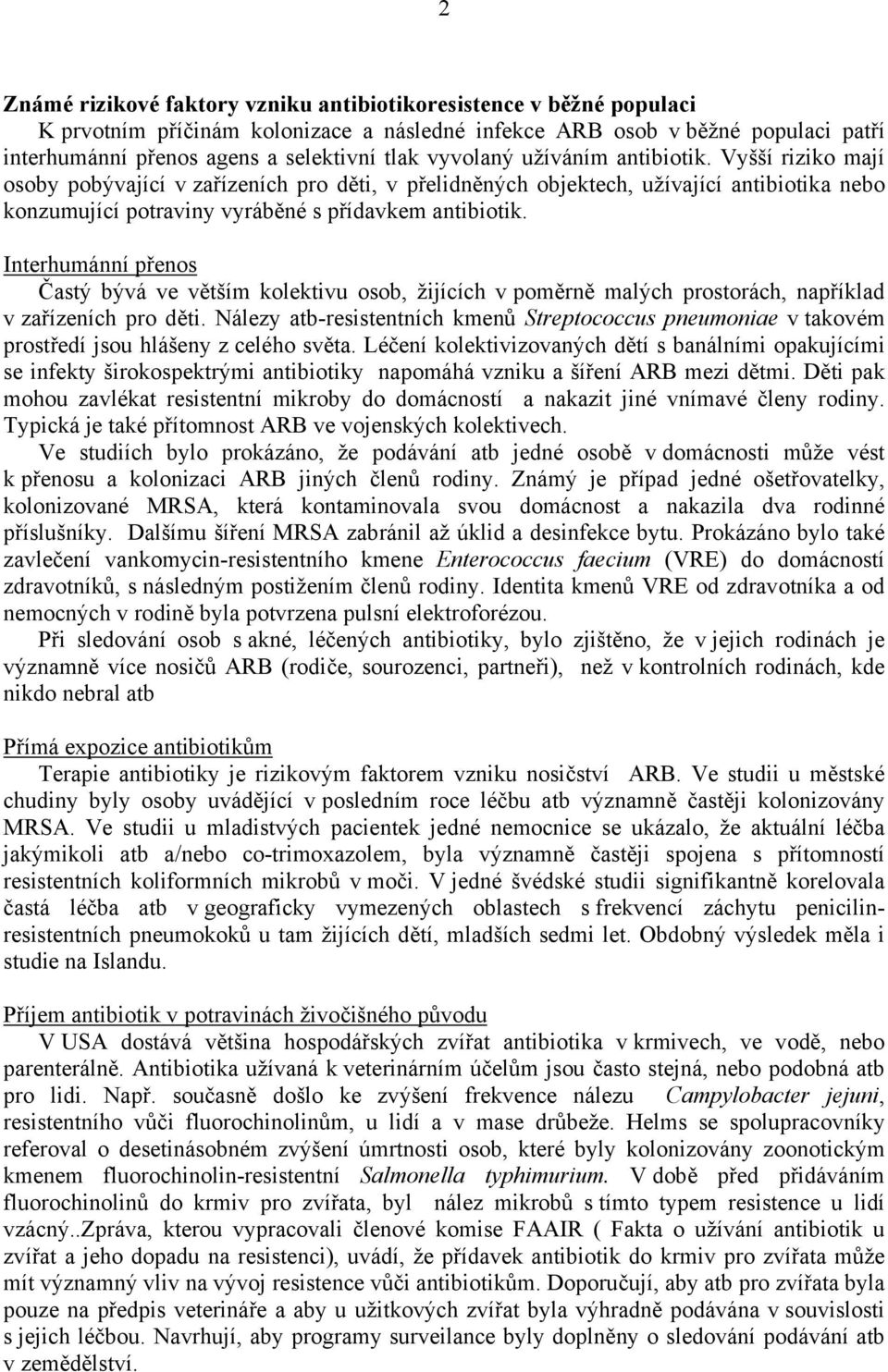 Interhumánní přenos Častý bývá ve větším kolektivu osob, žijících v poměrně malých prostorách, například v zařízeních pro děti.