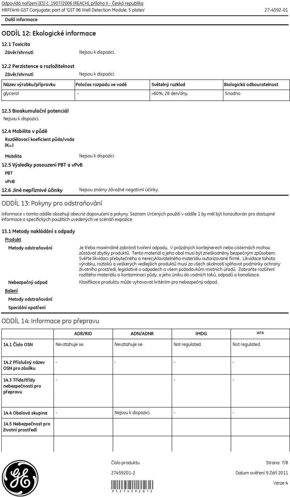 2 Perzistence a rozložitelnost Název výrobku/přípravku Poločas rozpadu ve vodě Světelný rozklad Biologická odbouratelnost glycerol >60%; 28 den/dny. Snadno 12.3 Bioakumulační potenciál 12.