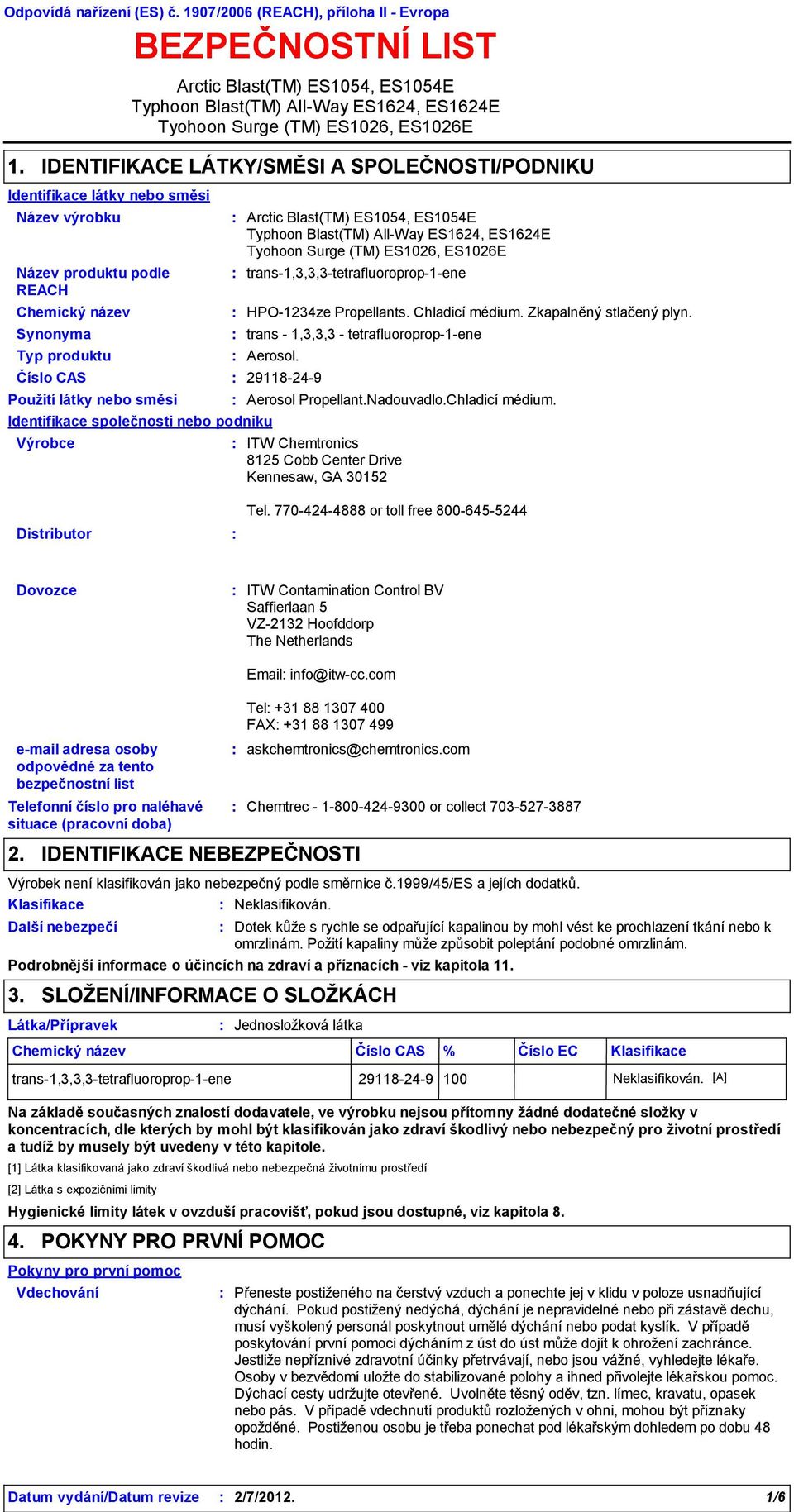 Arctic Blast(TM) ES1054, ES1054E Identifikace společnosti nebo podniku Výrobce Arctic Blast(TM) ES1054, ES1054E HPO1234ze Propellants. Chladicí médium. Zkapalněný stlačený plyn.