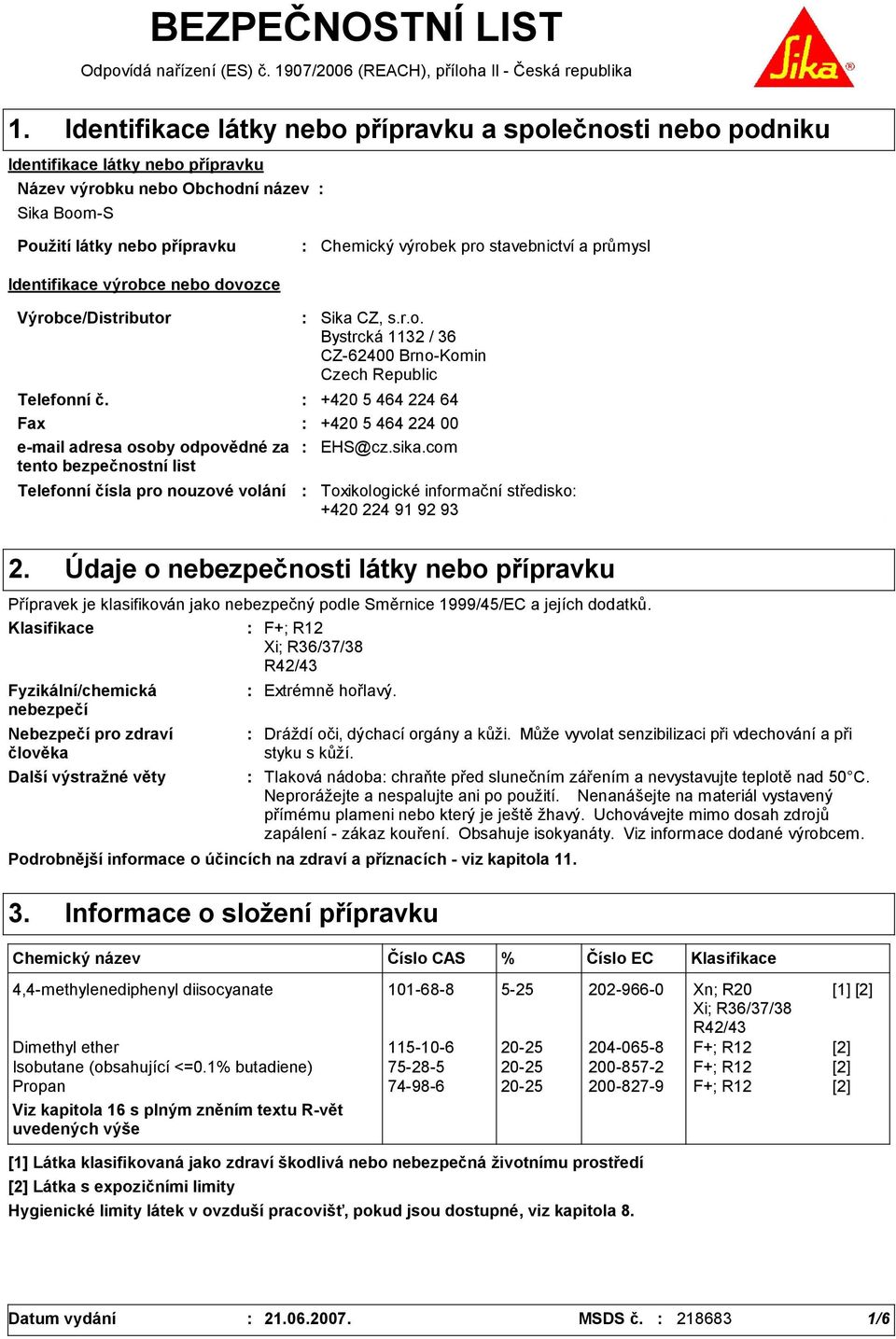 dovozce Chemický výrobek pro stavebnictví a průmysl Výrobce/Distributor Telefonní čísla pro nouzové volání Sika CZ, s.r.o. Bystrcká 1132 / 36 CZ-62400 Brno-Komin Czech Republic Telefonní č.