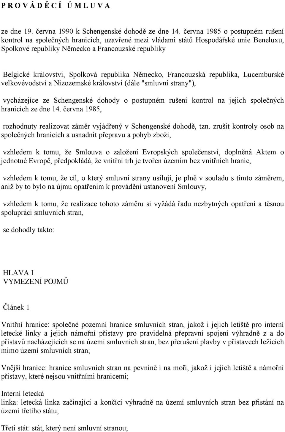 republika Německo, Francouzská republika, Lucemburské velkovévodství a Nizozemské království (dále "smluvní strany"), vycházejíce ze Schengenské dohody o postupném rušení kontrol na jejich společných