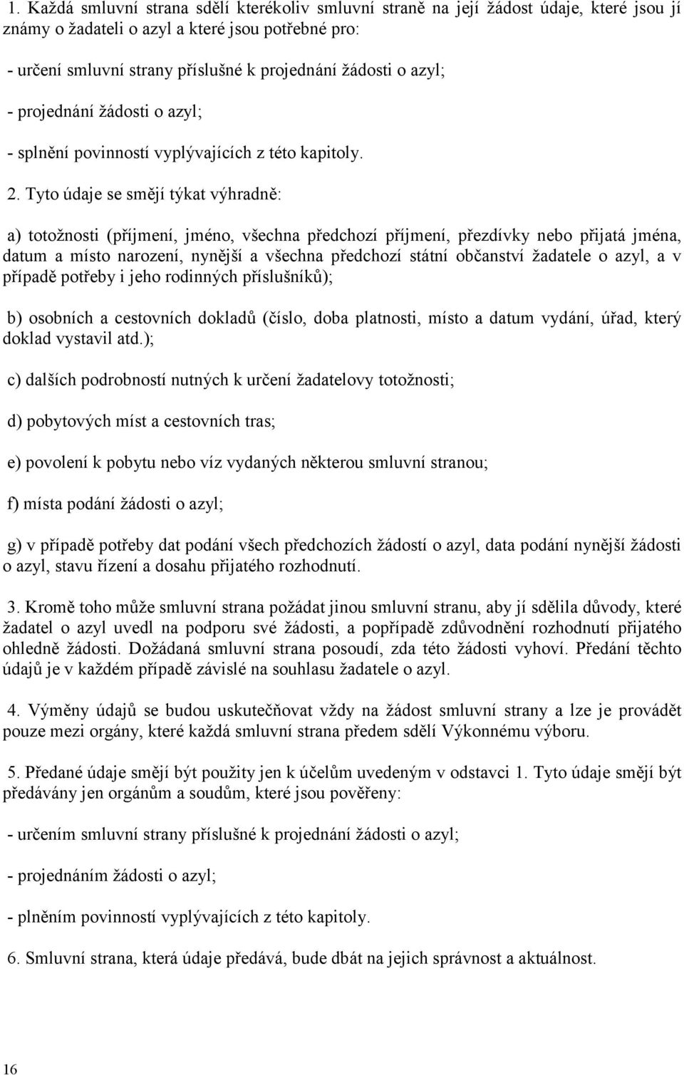 Tyto údaje se smějí týkat výhradně: a) totožnosti (příjmení, jméno, všechna předchozí příjmení, přezdívky nebo přijatá jména, datum a místo narození, nynější a všechna předchozí státní občanství