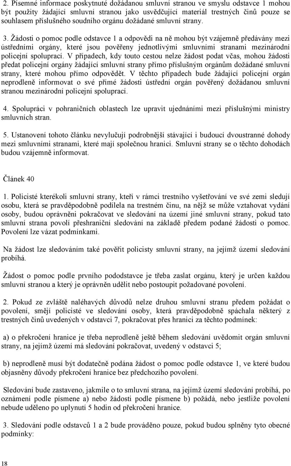 Žádosti o pomoc podle odstavce 1 a odpovědi na ně mohou být vzájemně předávány mezi ústředními orgány, které jsou pověřeny jednotlivými smluvními stranami mezinárodní policejní spoluprací.