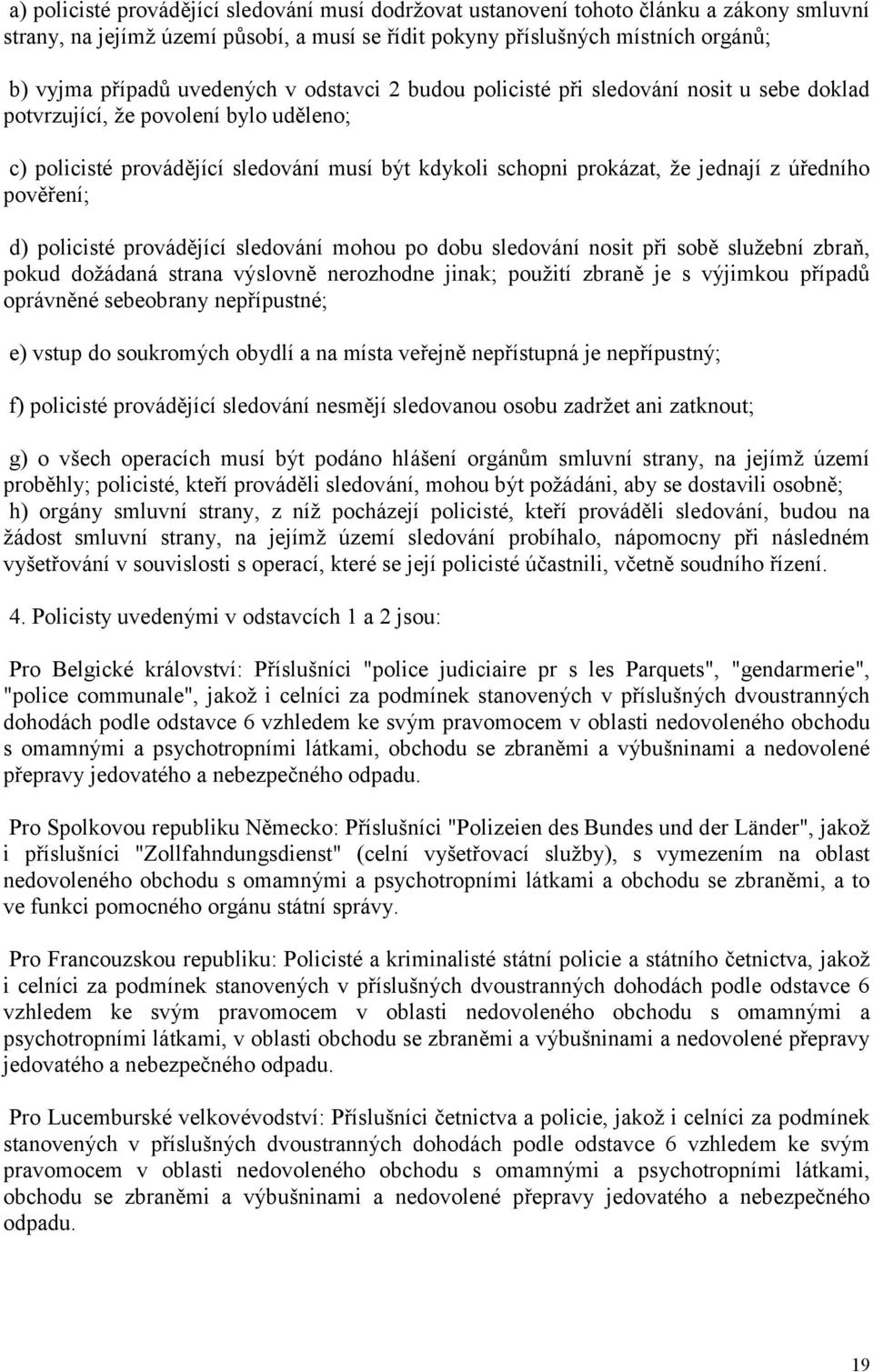 úředního pověření; d) policisté provádějící sledování mohou po dobu sledování nosit při sobě služební zbraň, pokud dožádaná strana výslovně nerozhodne jinak; použití zbraně je s výjimkou případů