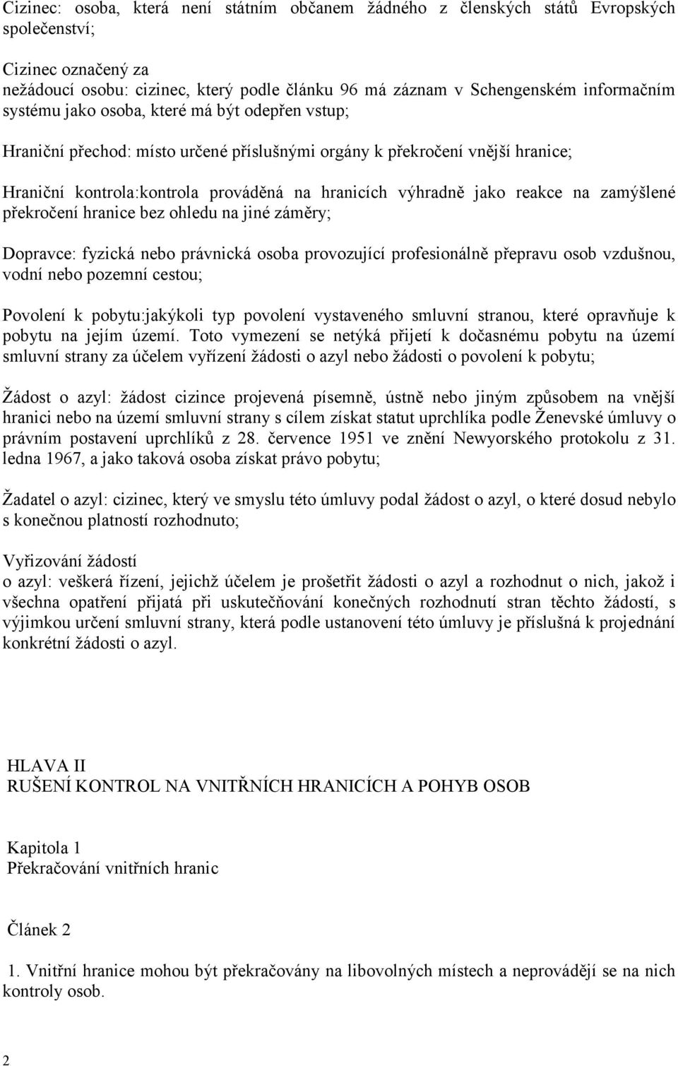 na zamýšlené překročení hranice bez ohledu na jiné záměry; Dopravce: fyzická nebo právnická osoba provozující profesionálně přepravu osob vzdušnou, vodní nebo pozemní cestou; Povolení k