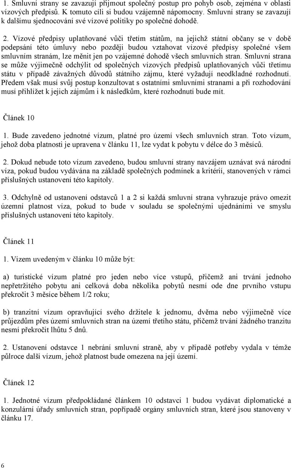 Vízové předpisy uplatňované vůči třetím státům, na jejichž státní občany se v době podepsání této úmluvy nebo později budou vztahovat vízové předpisy společné všem smluvním stranám, lze měnit jen po