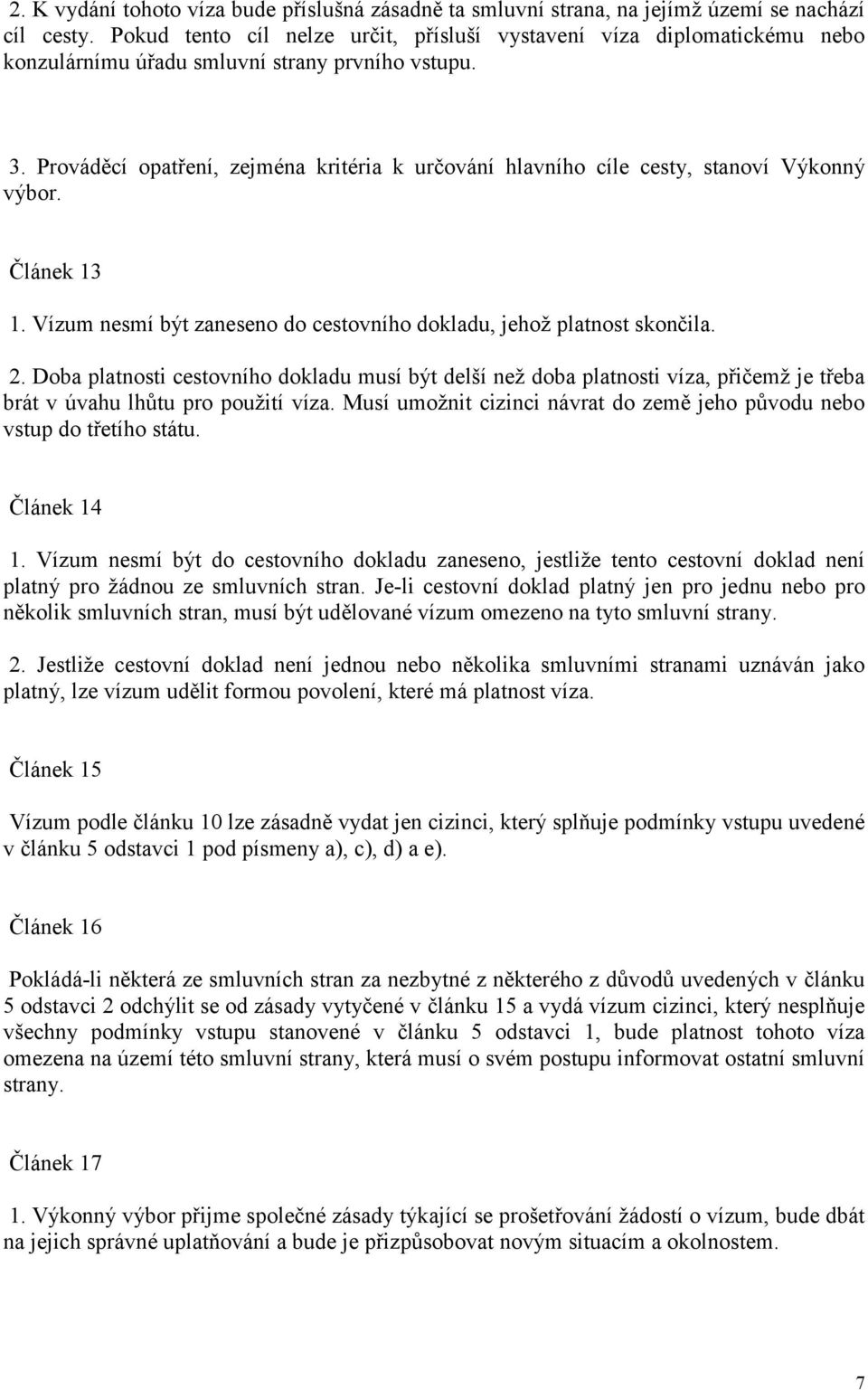 Prováděcí opatření, zejména kritéria k určování hlavního cíle cesty, stanoví Výkonný výbor. Článek 13 1. Vízum nesmí být zaneseno do cestovního dokladu, jehož platnost skončila. 2.