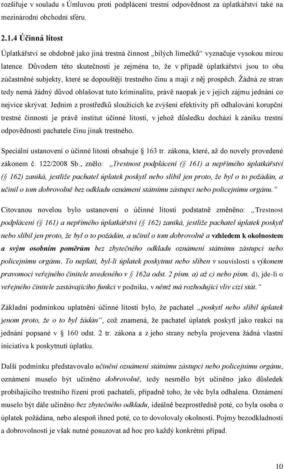 Důvodem této skutečnosti je zejména to, ţe v případě úplatkářství jsou to oba zúčastněné subjekty, které se dopouštějí trestného činu a mají z něj prospěch.