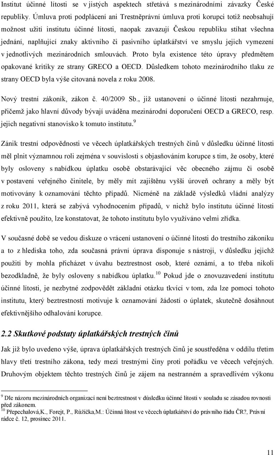 aktivního či pasivního úplatkářství ve smyslu jejich vymezení v jednotlivých mezinárodních smlouvách. Proto byla existence této úpravy předmětem opakované kritiky ze strany GRECO a OECD.