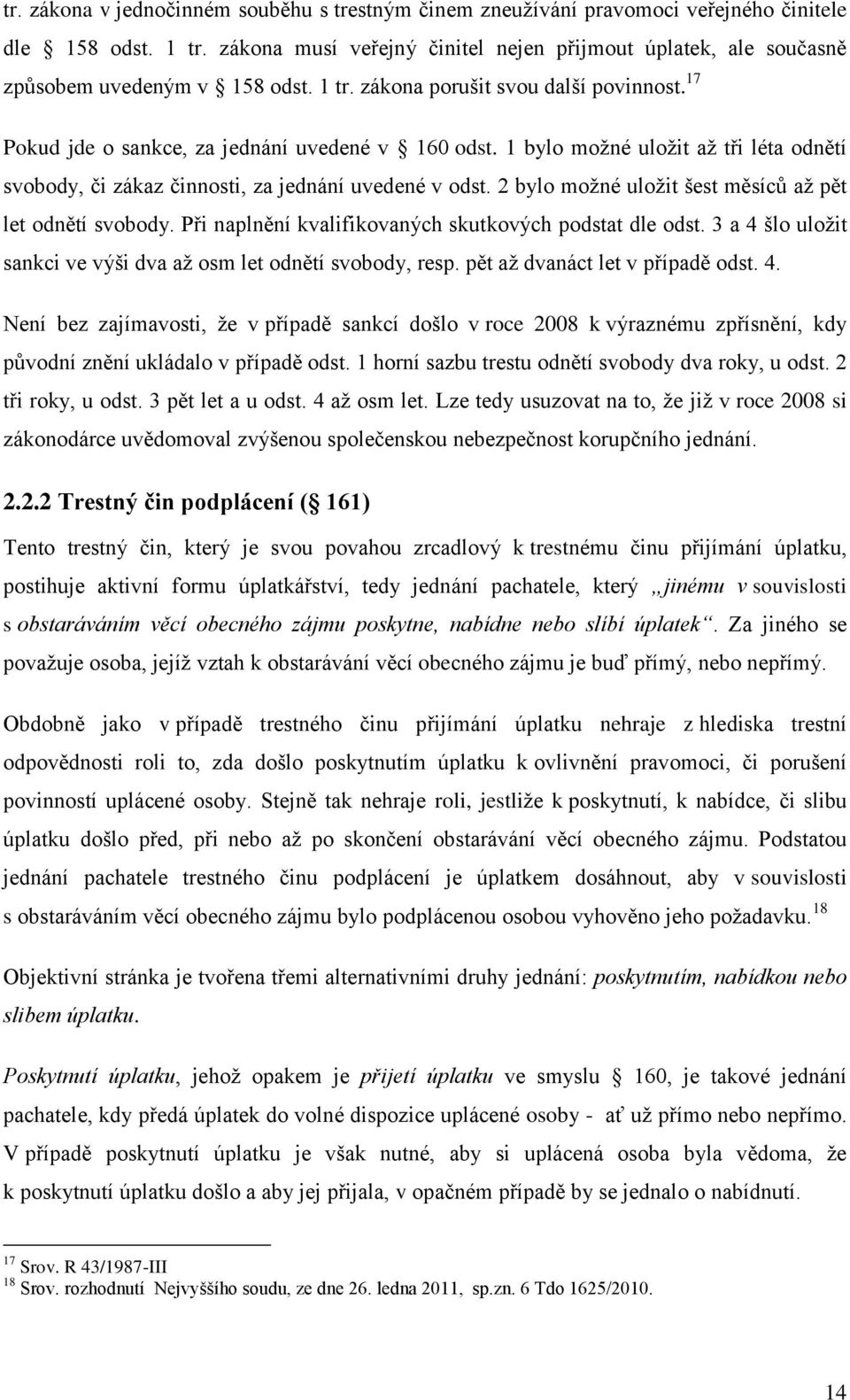 1 bylo moţné uloţit aţ tři léta odnětí svobody, či zákaz činnosti, za jednání uvedené v odst. 2 bylo moţné uloţit šest měsíců aţ pět let odnětí svobody.