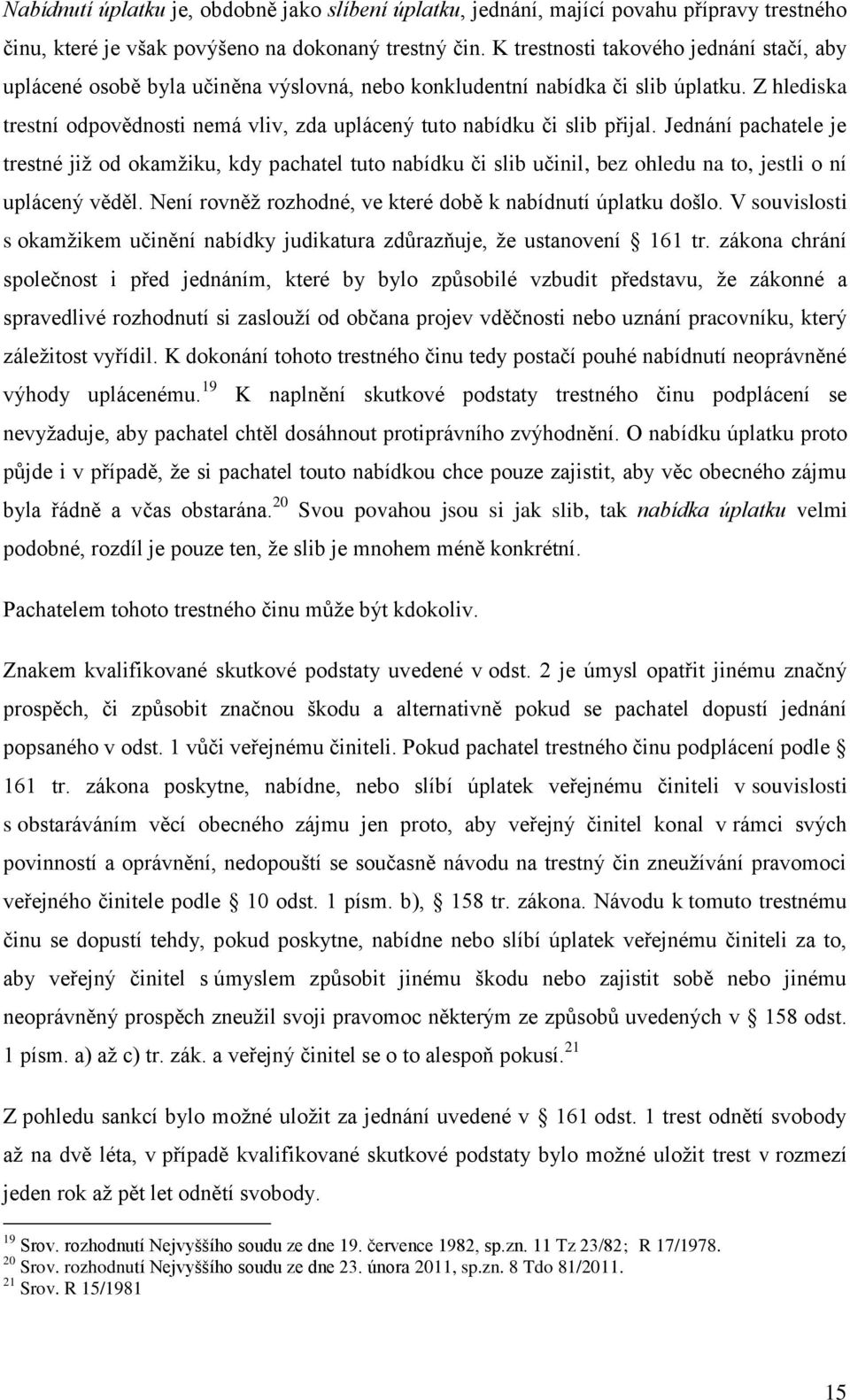 Z hlediska trestní odpovědnosti nemá vliv, zda uplácený tuto nabídku či slib přijal.