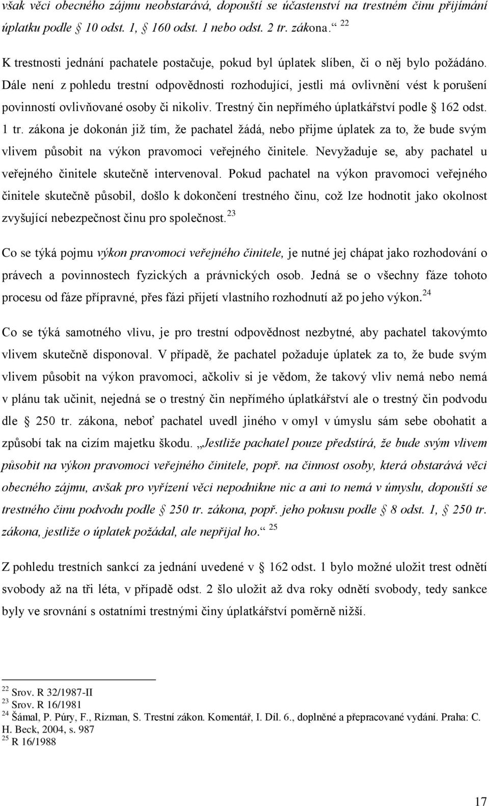 Dále není z pohledu trestní odpovědnosti rozhodující, jestli má ovlivnění vést k porušení povinností ovlivňované osoby či nikoliv. Trestný čin nepřímého úplatkářství podle 162 odst. 1 tr.