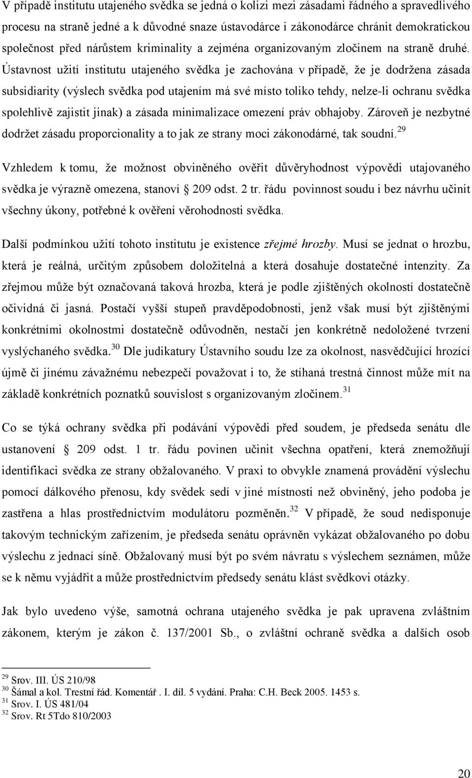 Ústavnost uţití institutu utajeného svědka je zachována v případě, ţe je dodrţena zásada subsidiarity (výslech svědka pod utajením má své místo toliko tehdy, nelze-li ochranu svědka spolehlivě