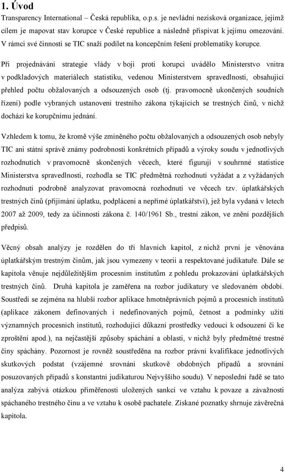 Při projednávání strategie vlády v boji proti korupci uvádělo Ministerstvo vnitra v podkladových materiálech statistiku, vedenou Ministerstvem spravedlnosti, obsahující přehled počtu obţalovaných a